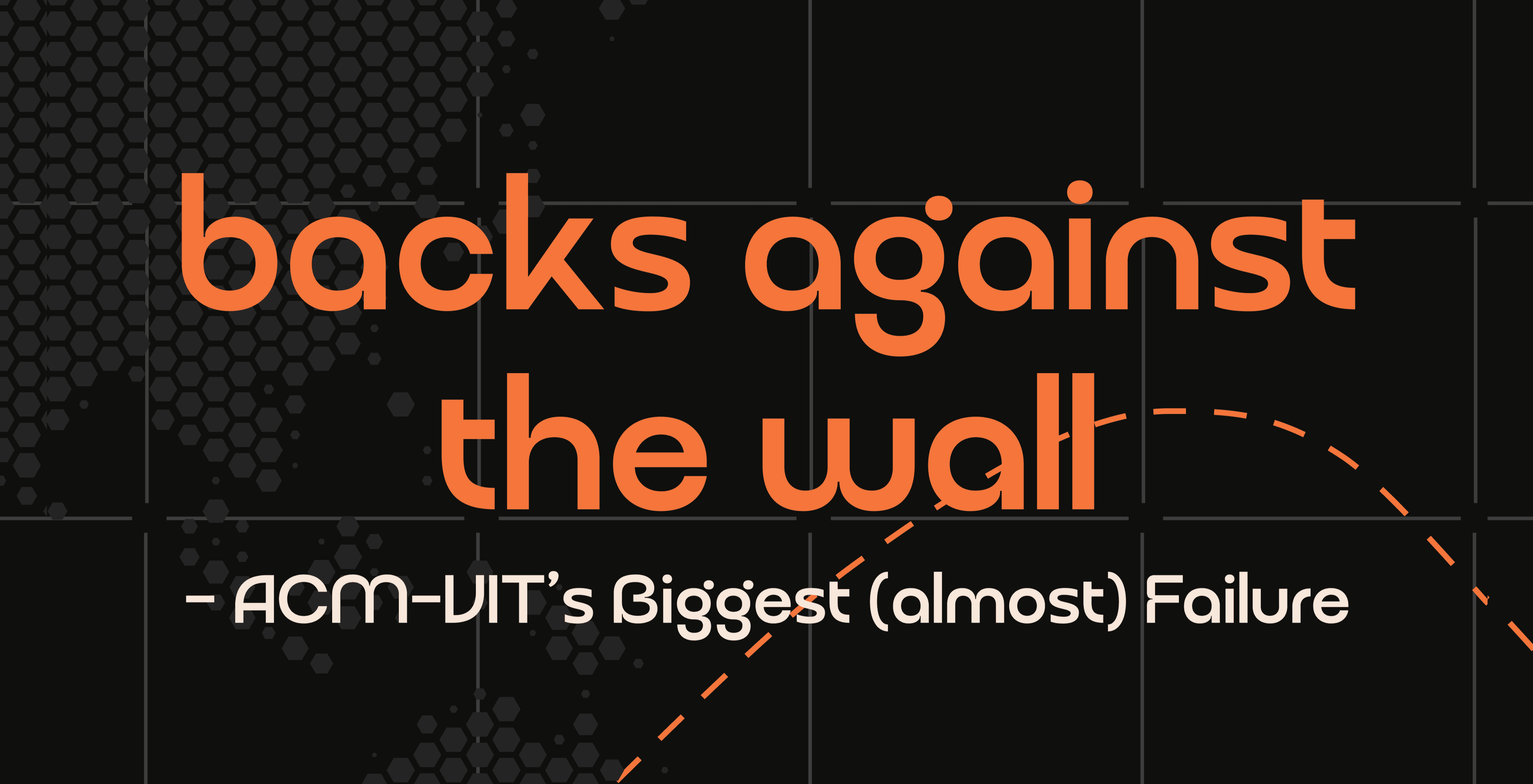 Backs Against The Wall - ACM-VIT's Biggest (almost) Failure